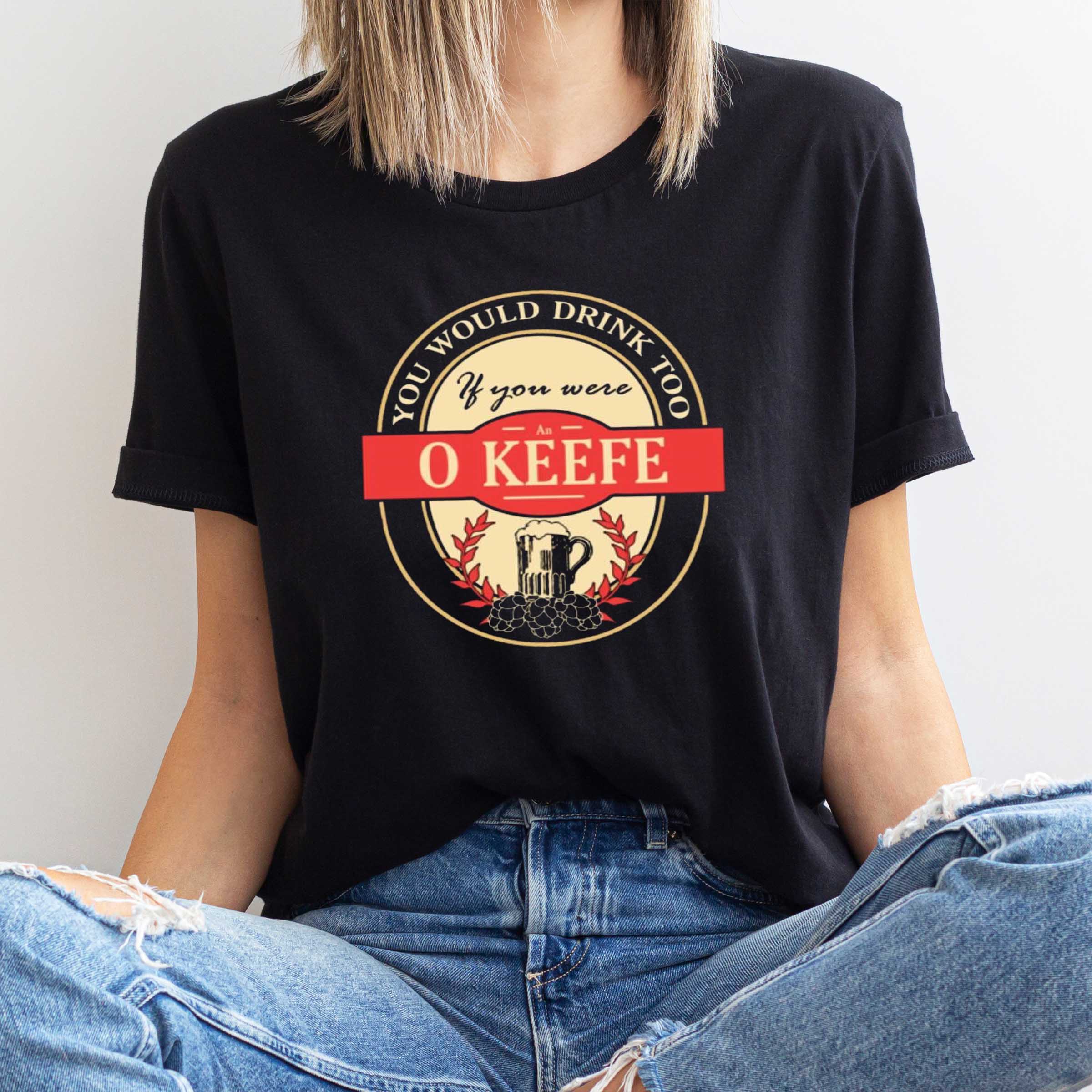 Drink if you are an o keefe funny beer party label inspired T-Shirt Sweatshirt Hoodie Shirt
