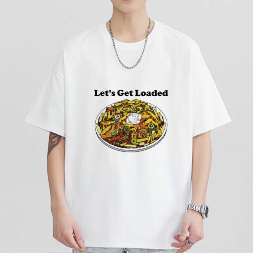 Let’s Get Loaded Shirt, Sweatshirt, Hoodie Shirt