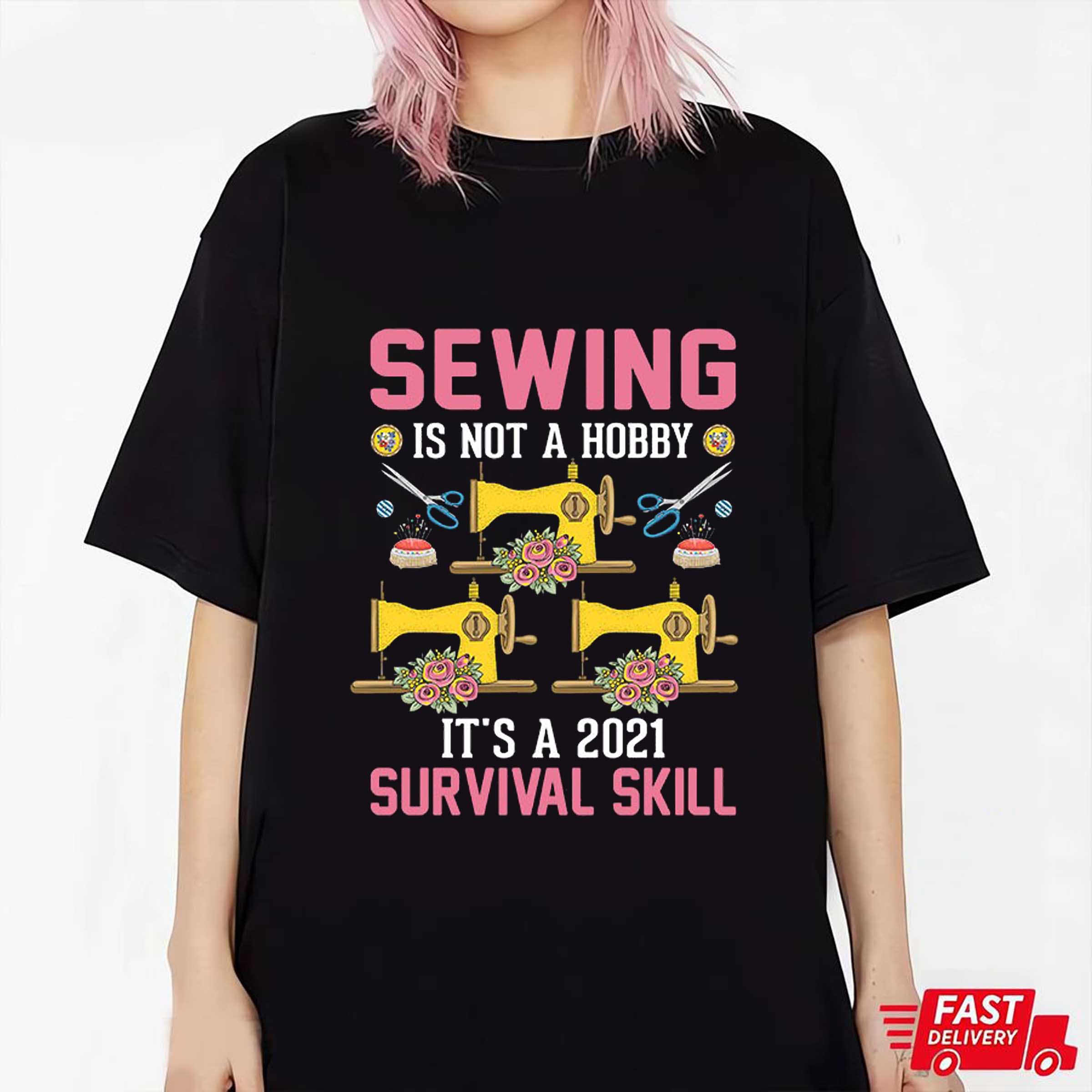 Sewing Is Not A Hobby It’s A 2021 Survival Skill Sewing Machine Scissors Steel Pin Flower T-Shirt, Sweatshirt, Hoodie