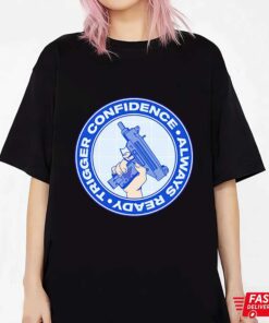 Trigger confidence always ready T-shirt, Sweatshirt, Hoodie