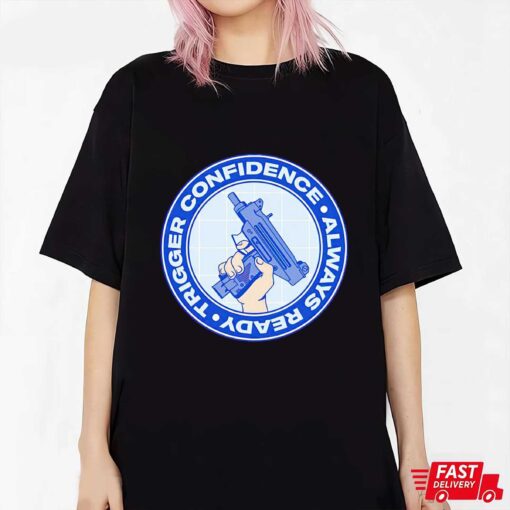 Trigger confidence always ready T-shirt, Sweatshirt, Hoodie