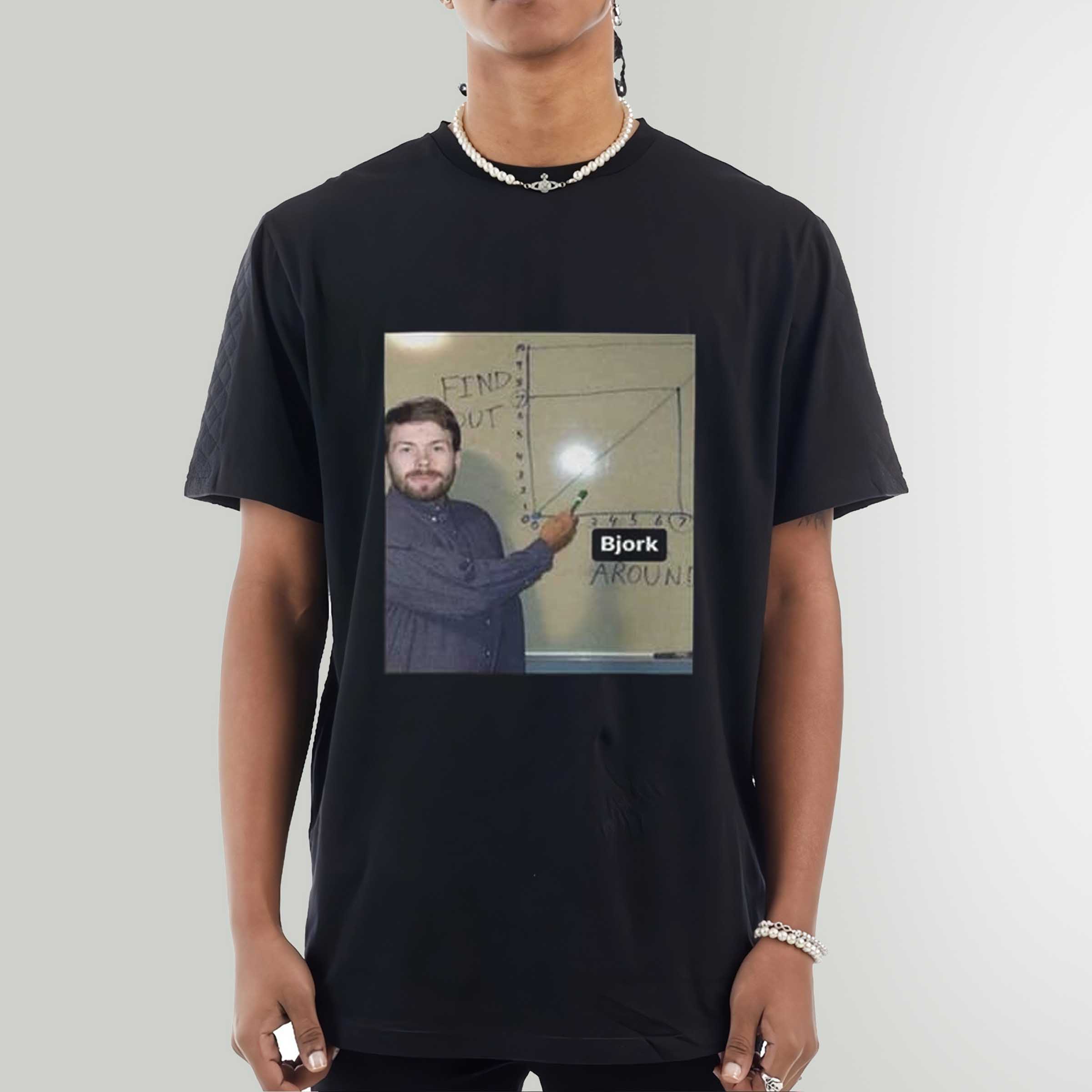 Bjork Around And Find Out Shirt, Sweatshirt, Hoodie