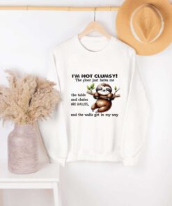 Sloth I am not clumsy the floor just hate me and the walls get in my way shirt