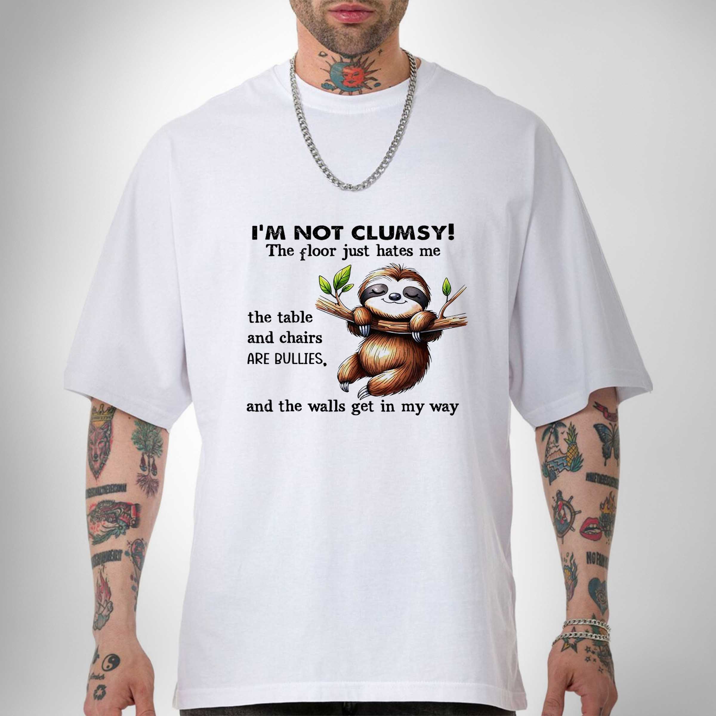 Sloth I am not clumsy the floor just hate me and the walls get in my way shirt